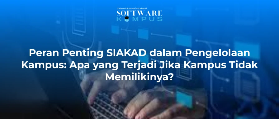 Peran Penting SIAKAD dalam Pengelolaan Kampus: Apa yang Terjadi Jika Kampus Tidak Memilikinya?