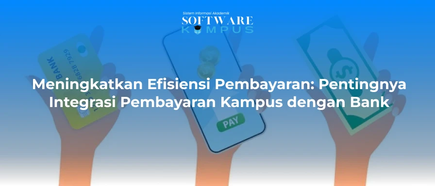 Meningkatkan Efisiensi Pembayaran: Pentingnya Integrasi Pembayaran Kampus dengan Bank