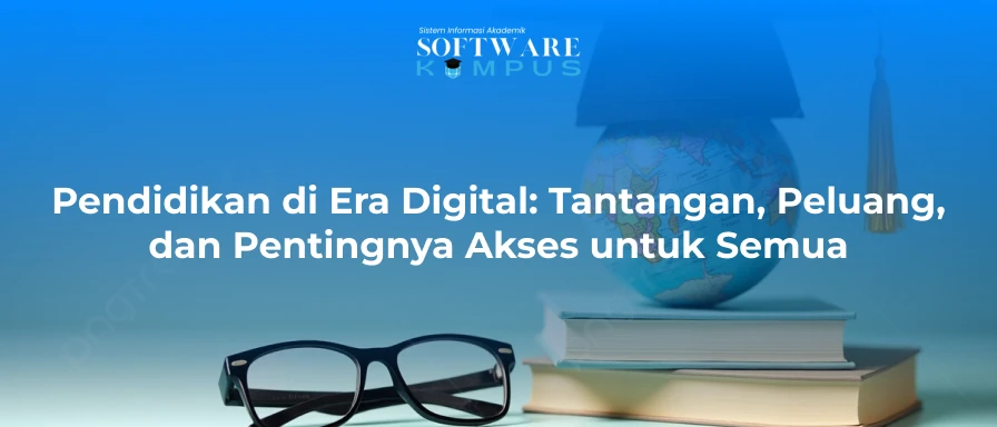 Pendidikan di Era Digital: Tantangan, Peluang, dan Pentingnya Akses untuk Semua