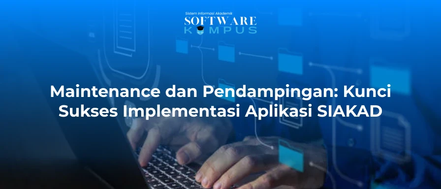 Maintenance dan Pendampingan: Kunci Sukses Implementasi Aplikasi SIAKAD