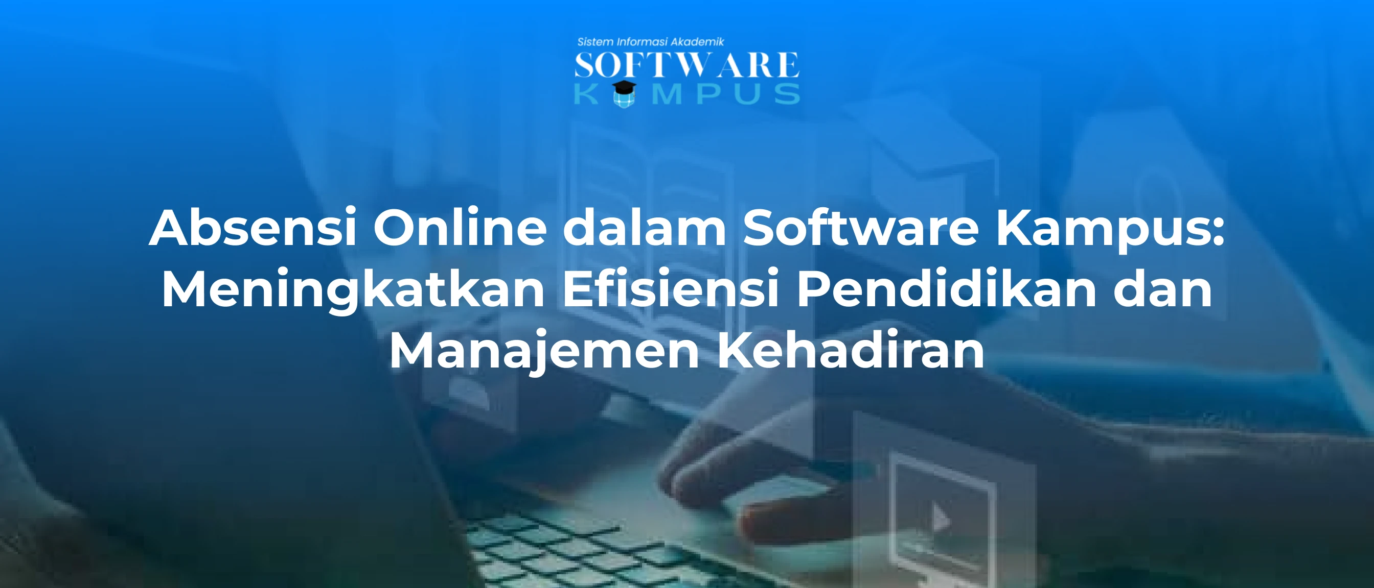 Absensi Online dalam Software Kampus: Meningkatkan Efisiensi Pendidikan dan Manajemen Kehadiran
