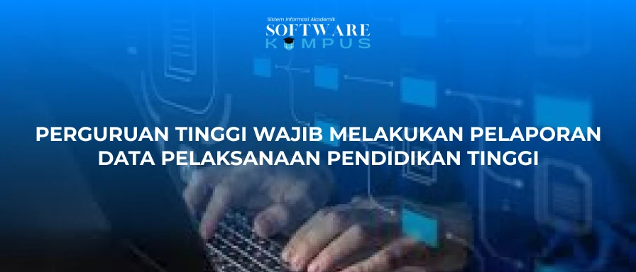 PERGURUAN TINGGI WAJIB MELAKUKAN PELAPORAN DATA PELAKSANAAN PENDIDIKAN TINGGI