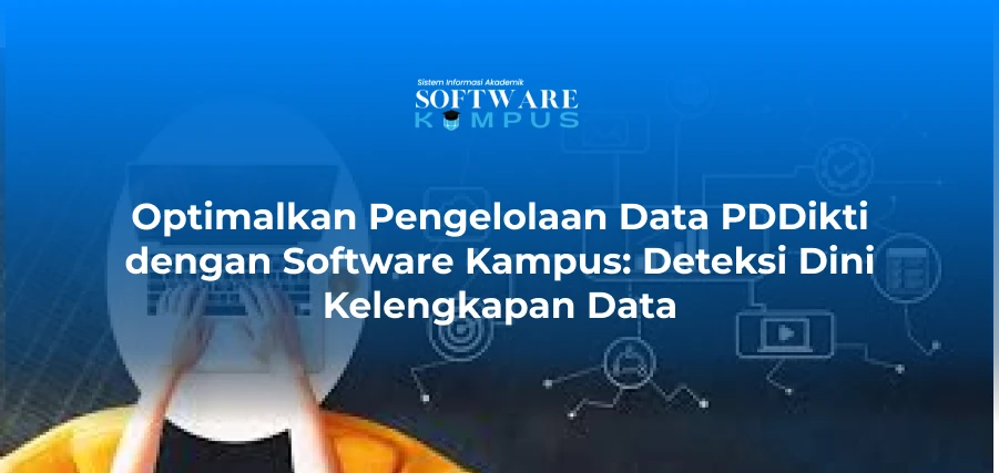 Optimalkan Pengelolaan Data PDDikti dengan Software Kampus: Deteksi Dini Kelengkapan Data