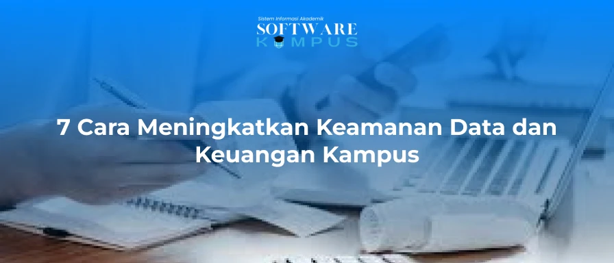 7 Cara Meningkatkan Keamanan Data dan Keuangan Kampus